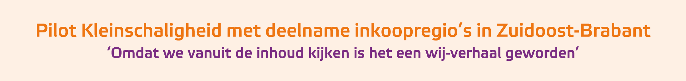 Pilot Kleinschaligheid met deelname inkoopregio’s in Zuidoost Brabant ‘Omdat we vanuit de inhoud kijken is het een w...