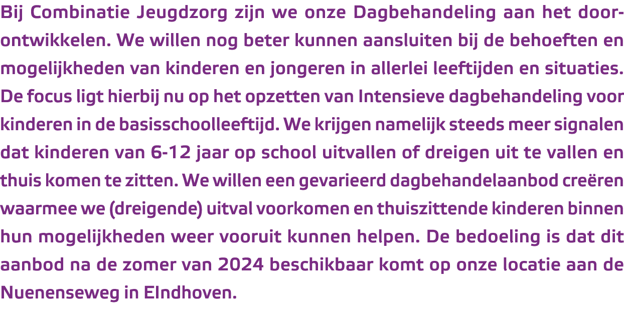 Bij Combinatie Jeugdzorg zijn we onze Dagbehandeling aan het door­ontwikkelen. We willen nog beter kunnen aansluiten ...