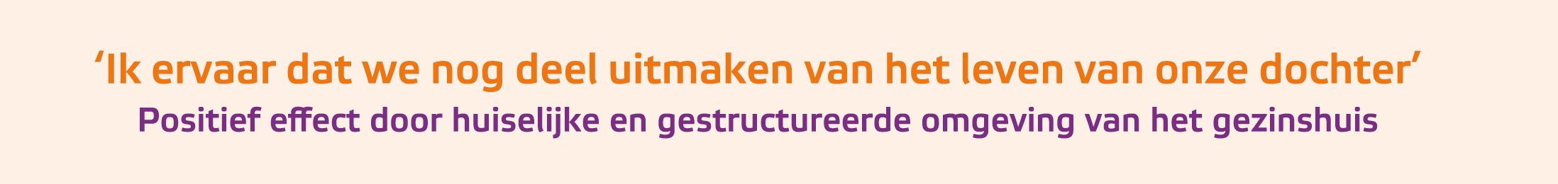 ‘Ik ervaar dat we nog deel uitmaken van het leven van onze dochter’ Positief effect door huiselijke en gestructureer...