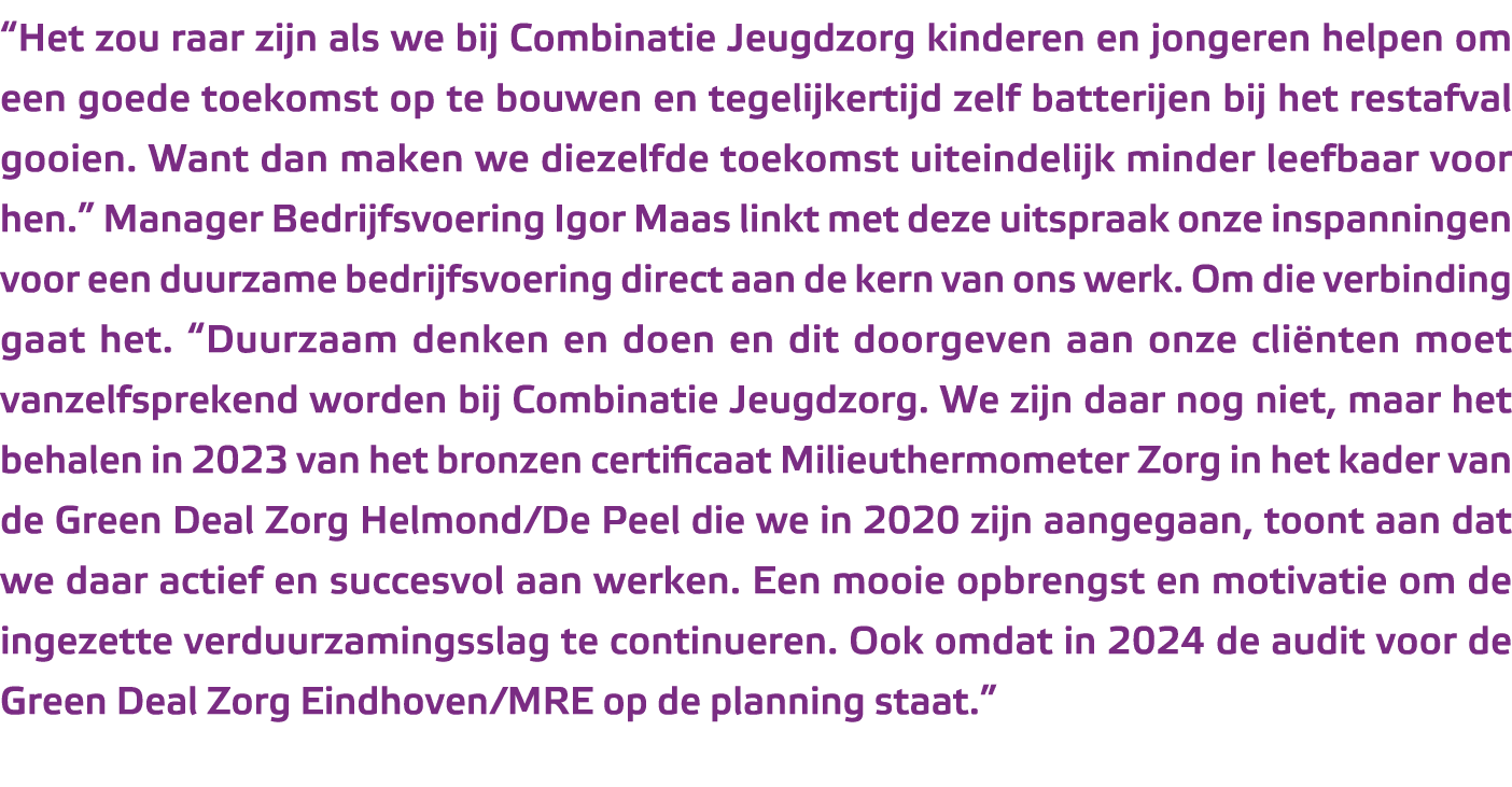 “Het zou raar zijn als we bij Combinatie Jeugdzorg kinderen en jongeren helpen om een goede toekomst op te bouwen en ...