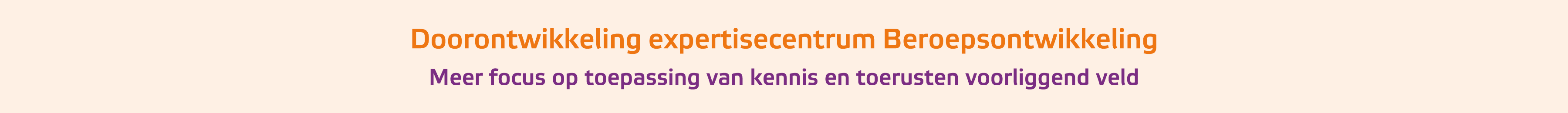 Doorontwikkeling expertisecentrum Beroepsontwikkeling Meer focus op toepassing van kennis en toerusten voorliggend veld