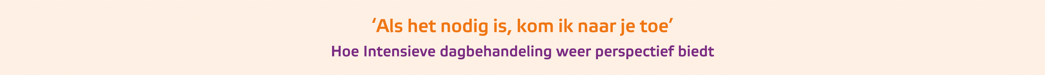 ‘Als het nodig is, kom ik naar je toe’ Hoe Intensieve dagbehandeling weer perspectief biedt